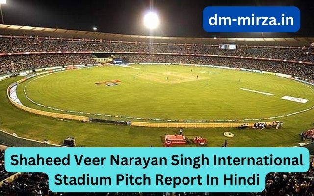 Shaheed Veer Narayan Singh International Stadium Pitch Report